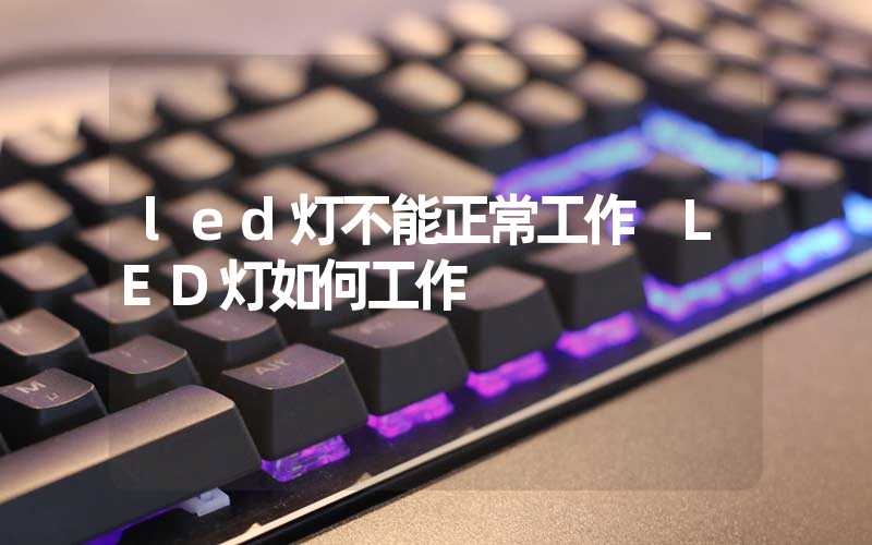 led灯不能正常工作 LED灯如何工作
